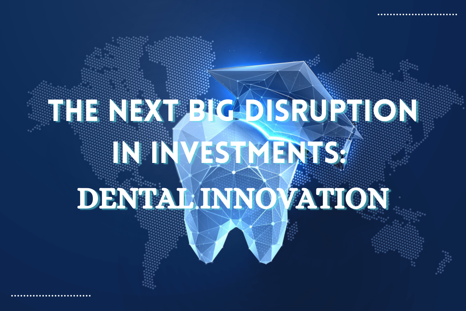 The next big disruption in investments: Dental Innovation